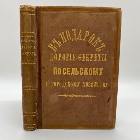 Книга в подарок дорогие секреты по сельскому и городскому хозяйству. 1881 г